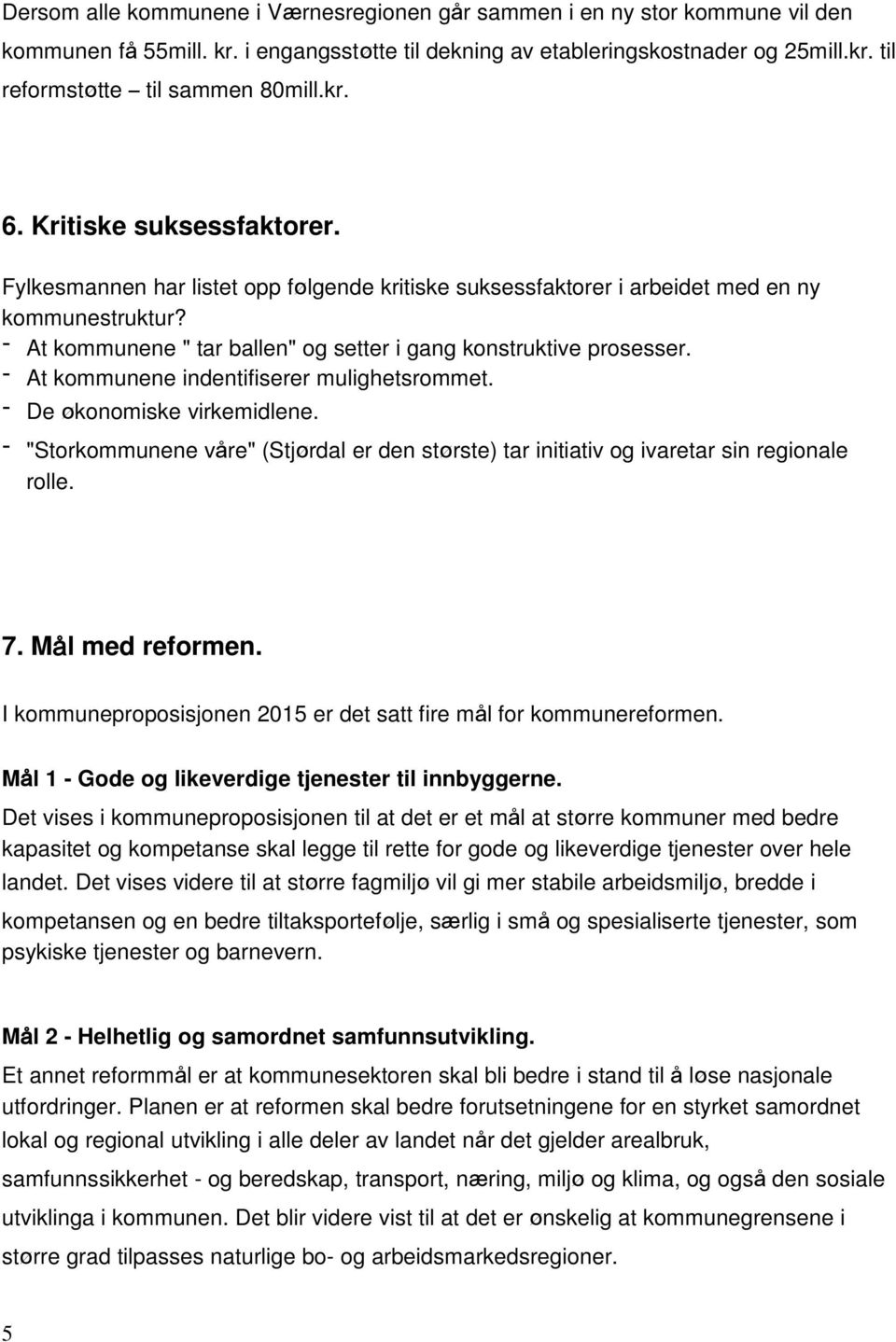 - At kommunene " tar ballen" og setter i gang konstruktive prosesser. - At kommunene indentifiserer mulighetsrommet. - De økonomiske virkemidlene.