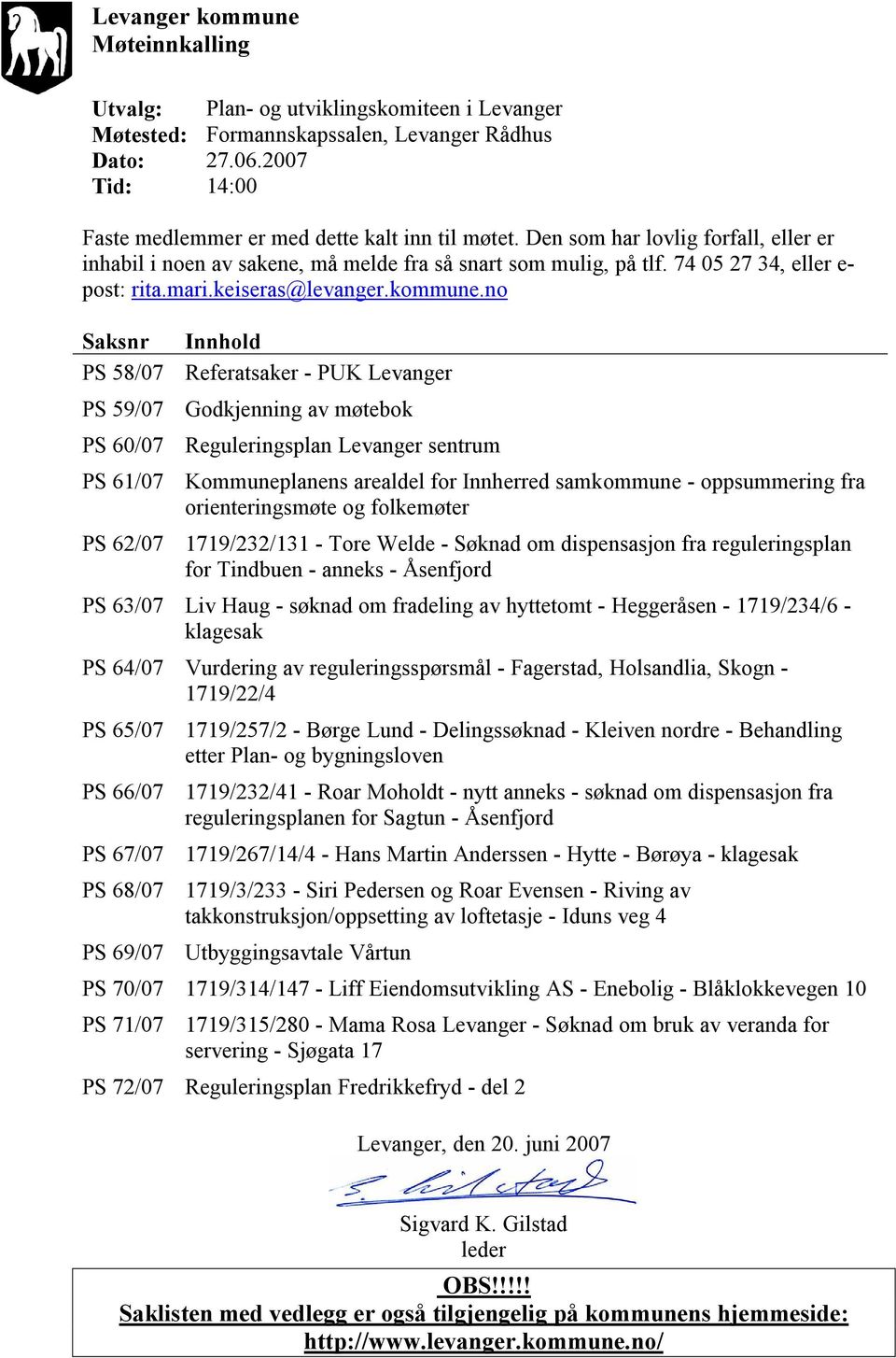 no Saksnr Innhold PS 58/07 Referatsaker - PUK Levanger PS 59/07 Godkjenning av møtebok PS 60/07 Reguleringsplan Levanger sentrum PS 61/07 Kommuneplanens arealdel for Innherred samkommune -