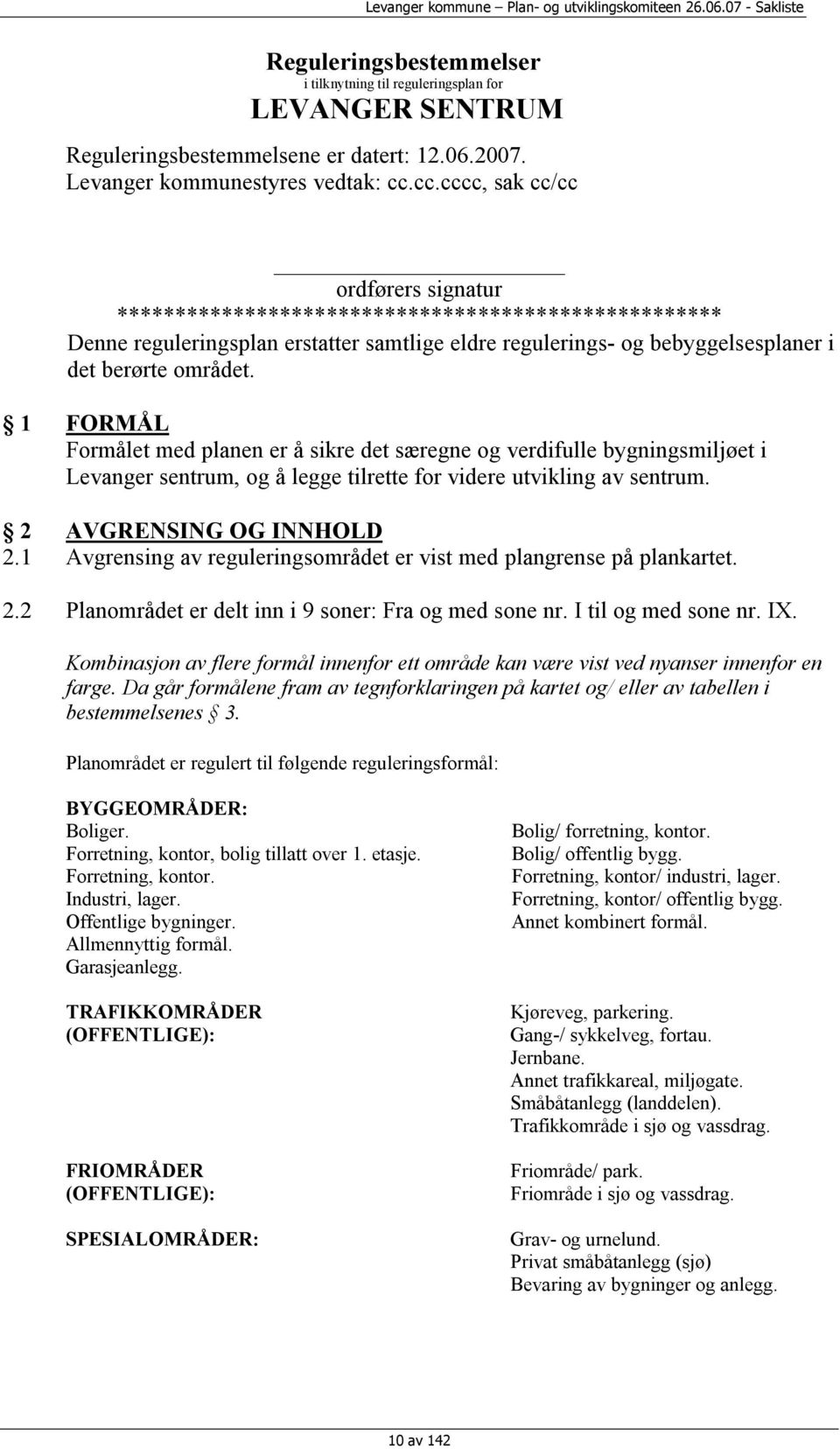 1 FORMÅL Formålet med planen er å sikre det særegne og verdifulle bygningsmiljøet i Levanger sentrum, og å legge tilrette for videre utvikling av sentrum. 2 AVGRENSING OG INNHOLD 2.