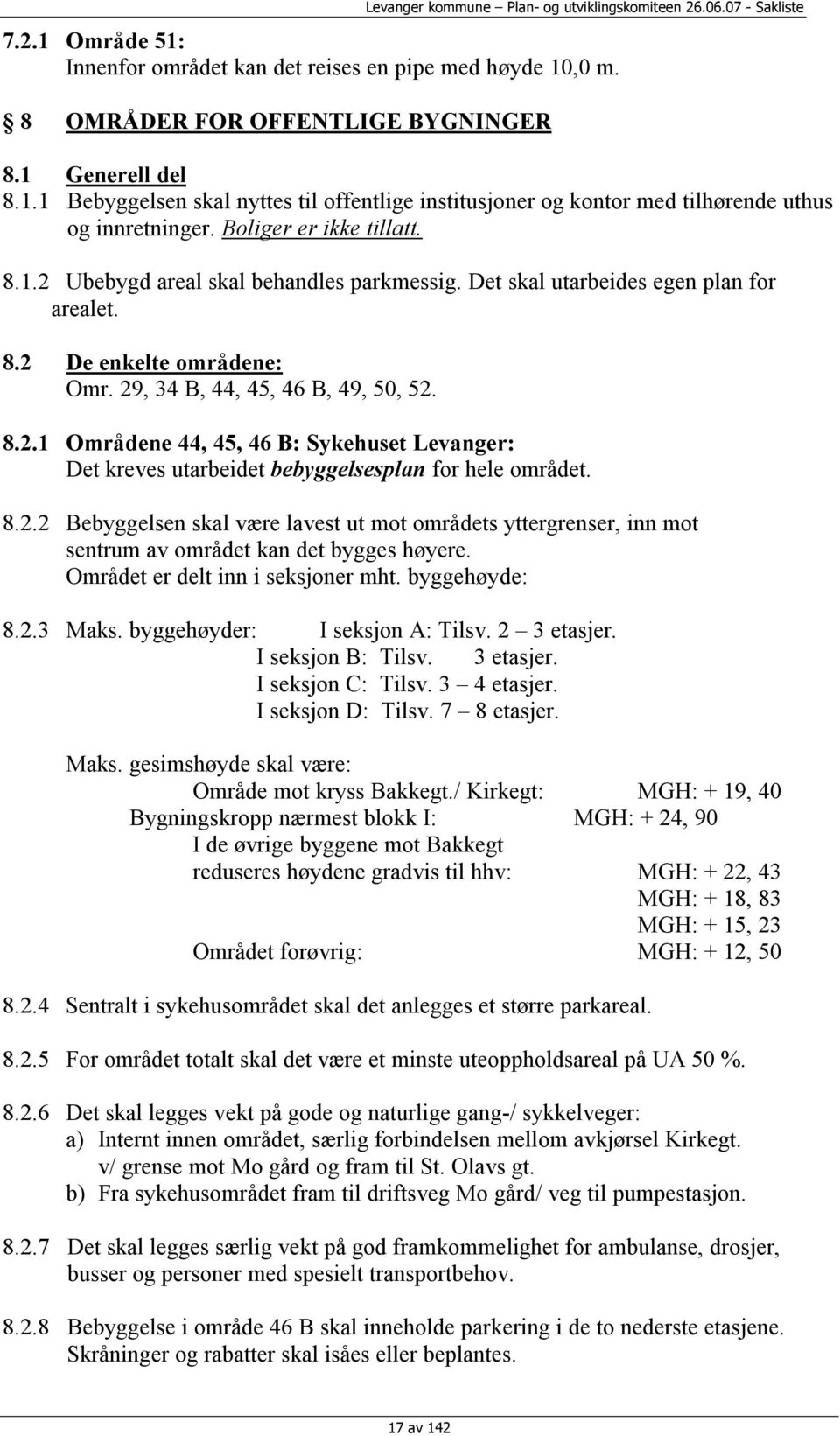 8.2.2 Bebyggelsen skal være lavest ut mot områdets yttergrenser, inn mot sentrum av området kan det bygges høyere. Området er delt inn i seksjoner mht. byggehøyde: 8.2.3 Maks.