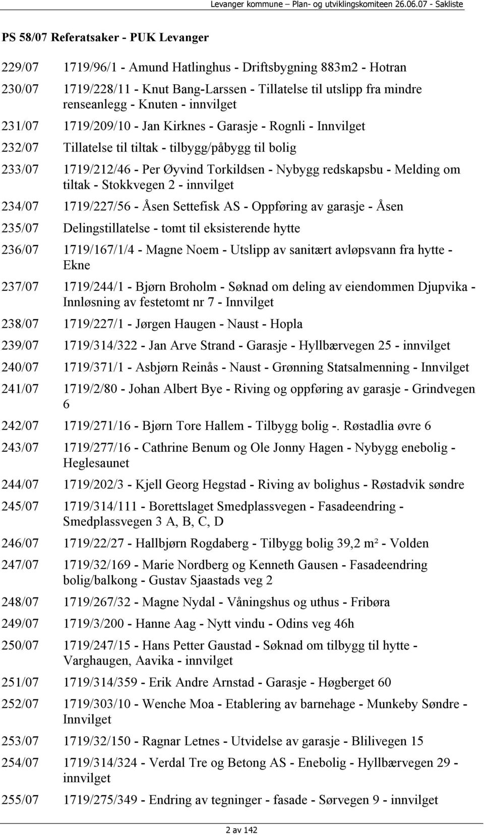 Melding om tiltak - Stokkvegen 2 - innvilget 234/07 1719/227/56 - Åsen Settefisk AS - Oppføring av garasje - Åsen 235/07 Delingstillatelse - tomt til eksisterende hytte 236/07 1719/167/1/4 - Magne