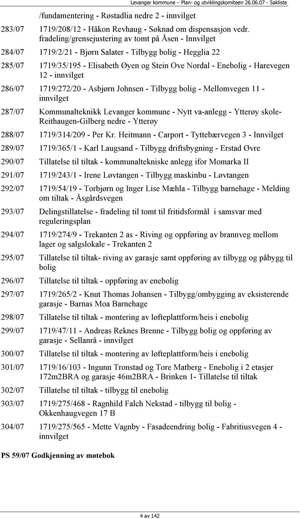 innvilget 286/07 1719/272/20 - Asbjørn Johnsen - Tilbygg bolig - Mellomvegen 11 - innvilget 287/07 Kommunalteknikk Levanger kommune - Nytt va-anlegg - Ytterøy skole- Reithaugen-Gilberg nedre -