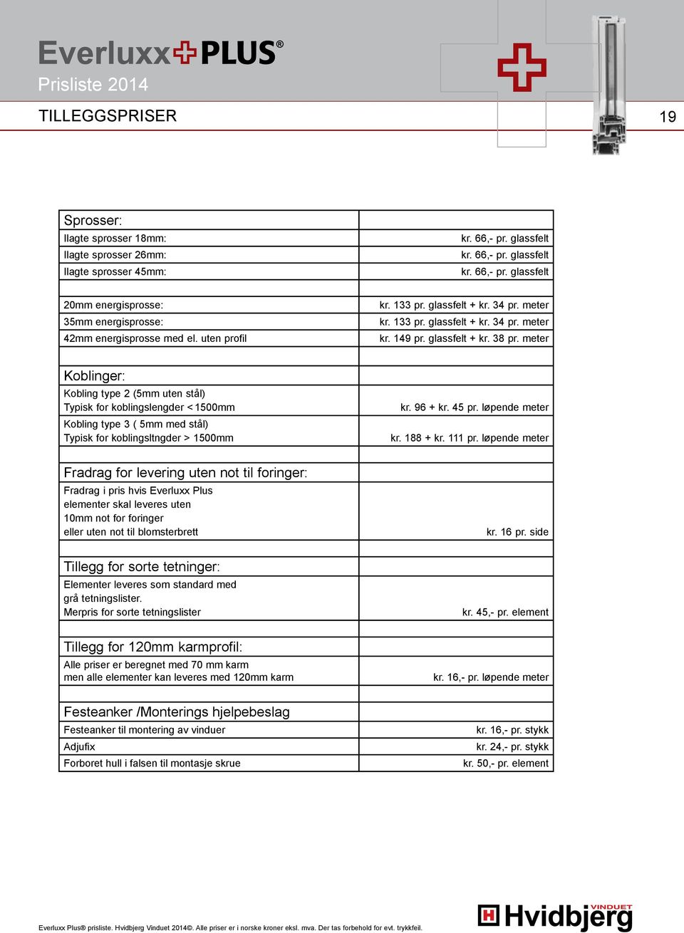 meter Koblinger: Kobling type 2 (5mm uten stål) Typisk for koblingslengder < 1500mm Kobling type 3 ( 5mm med stål) Typisk for koblingsltngder > 1500mm Fradrag for levering uten not til foringer: