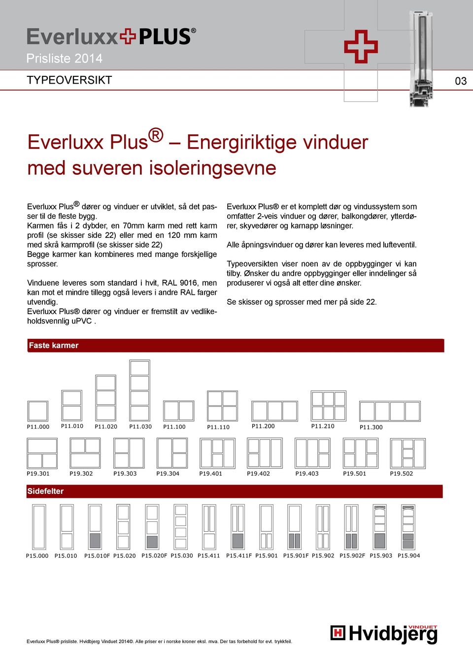 sprosser. Vinduene leveres som standard i hvit, RAL 9016, men kan mot et mindre tillegg også levers i andre RAL farger utvendig.