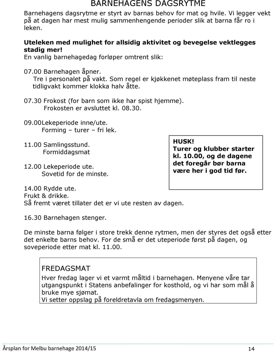 Sm regel er kjøkkenet møteplass fram til neste tidligvakt kmmer klkka halv åtte. 07.30 Frkst (fr barn sm ikke har spist hjemme). Frksten er avsluttet kl. 08.30. 09.00 Lekeperide inne/ute.