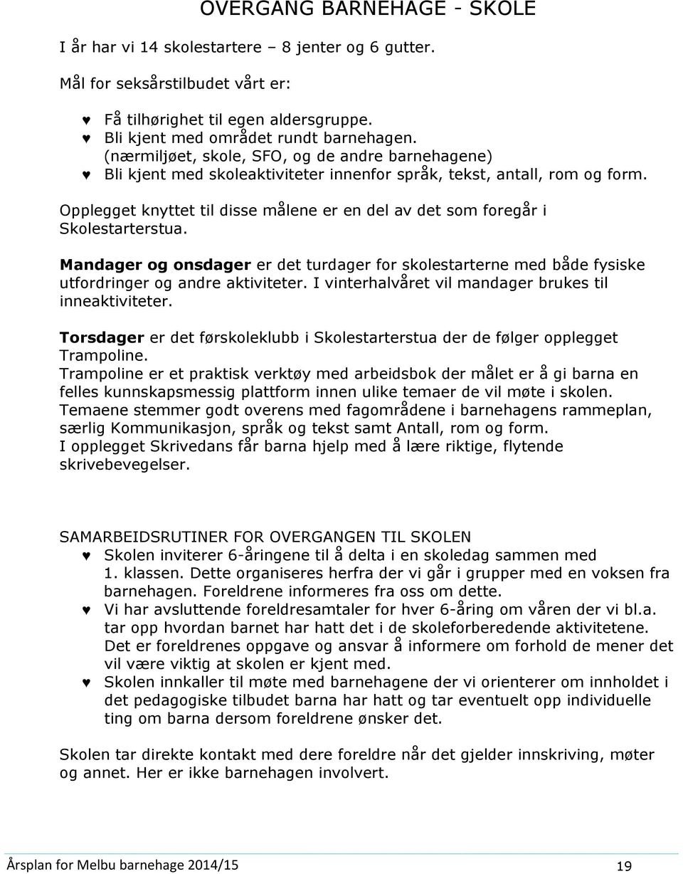 Mandager g nsdager er det turdager fr sklestarterne med både fysiske utfrdringer g andre aktiviteter. I vinterhalvåret vil mandager brukes til inneaktiviteter.