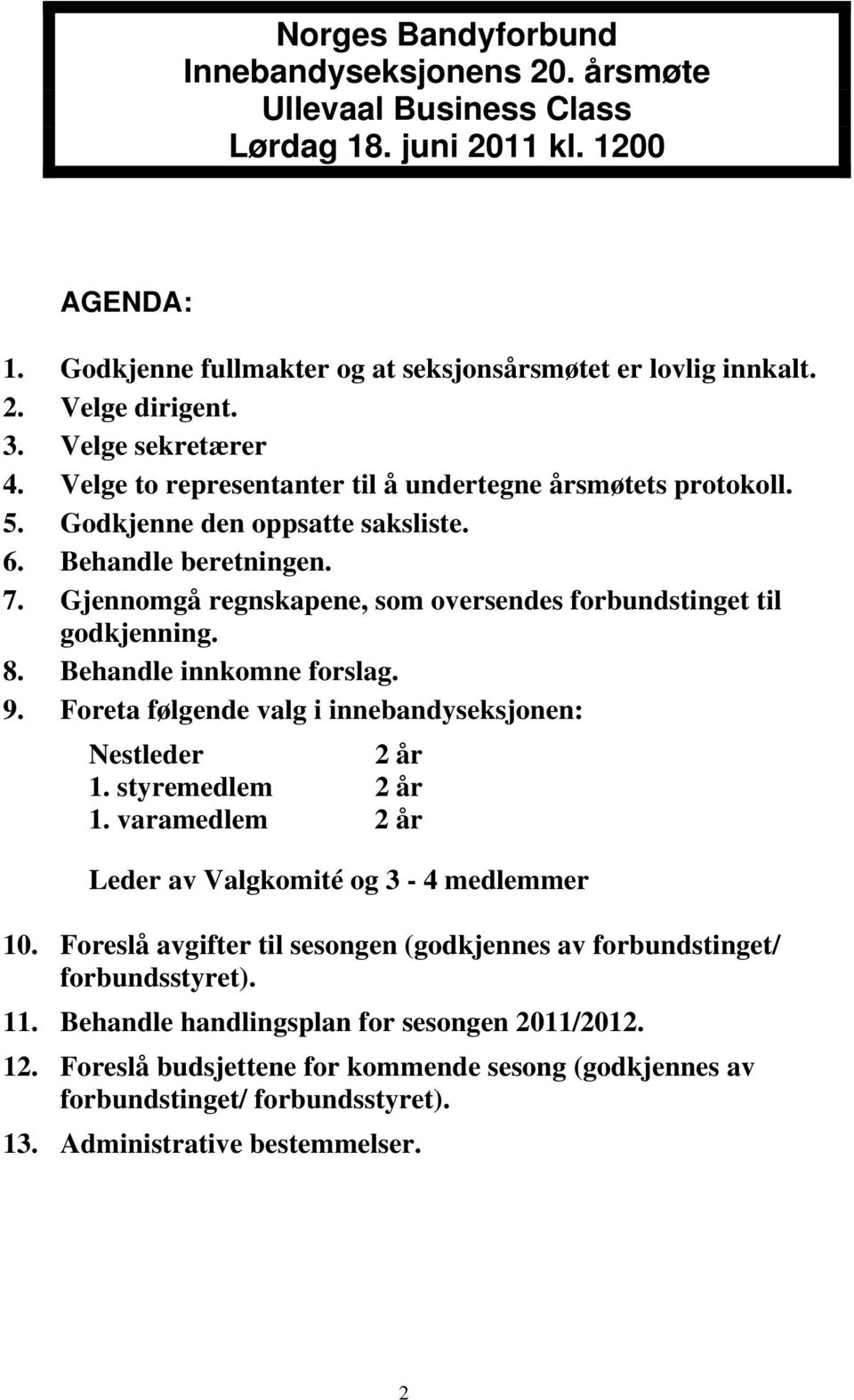 Gjennomgå regnskapene, som oversendes forbundstinget til godkjenning. 8. Behandle innkomne forslag. 9. Foreta følgende valg i innebandyseksjonen: Nestleder 2 år 1. styremedlem 2 år 1.