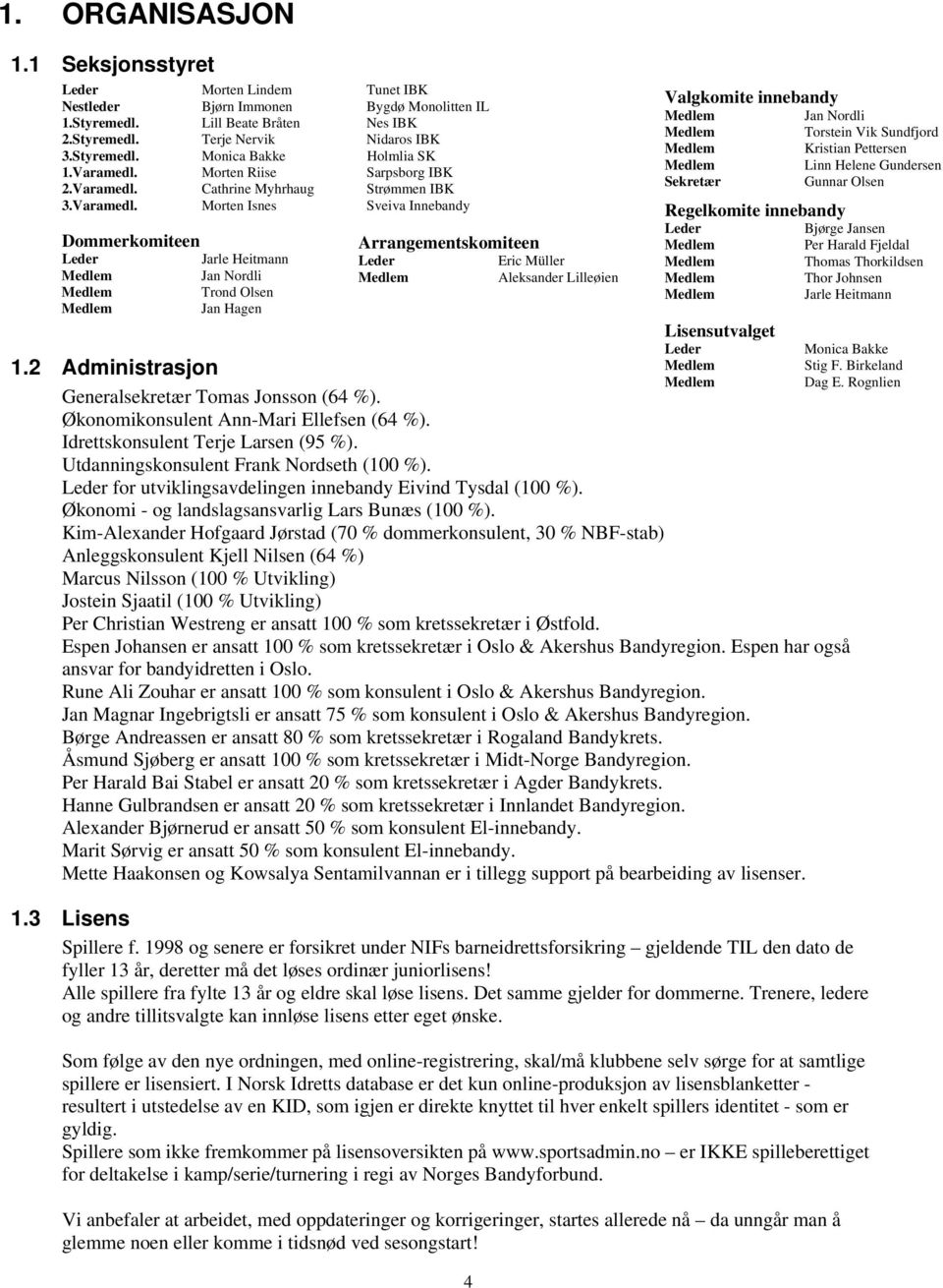 2 Administrasjon Medlem Medlem Generalsekretær Tomas Jonsson (64 %). Økonomikonsulent Ann-Mari Ellefsen (64 %). Idrettskonsulent Terje Larsen (95 %). Utdanningskonsulent Frank Nordseth (100 %).
