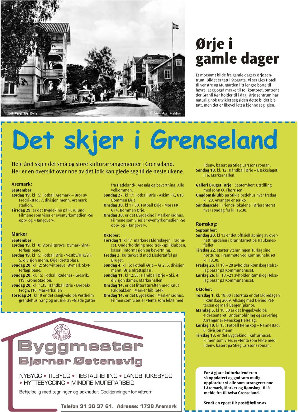 Det skjer i Grenseland Hele året skjer det små og store kulturarrangementer i Grenseland. Her er en oversikt over noe av det folk kan glede seg til de neste ukene. Aremark: September: Lørdag 19.