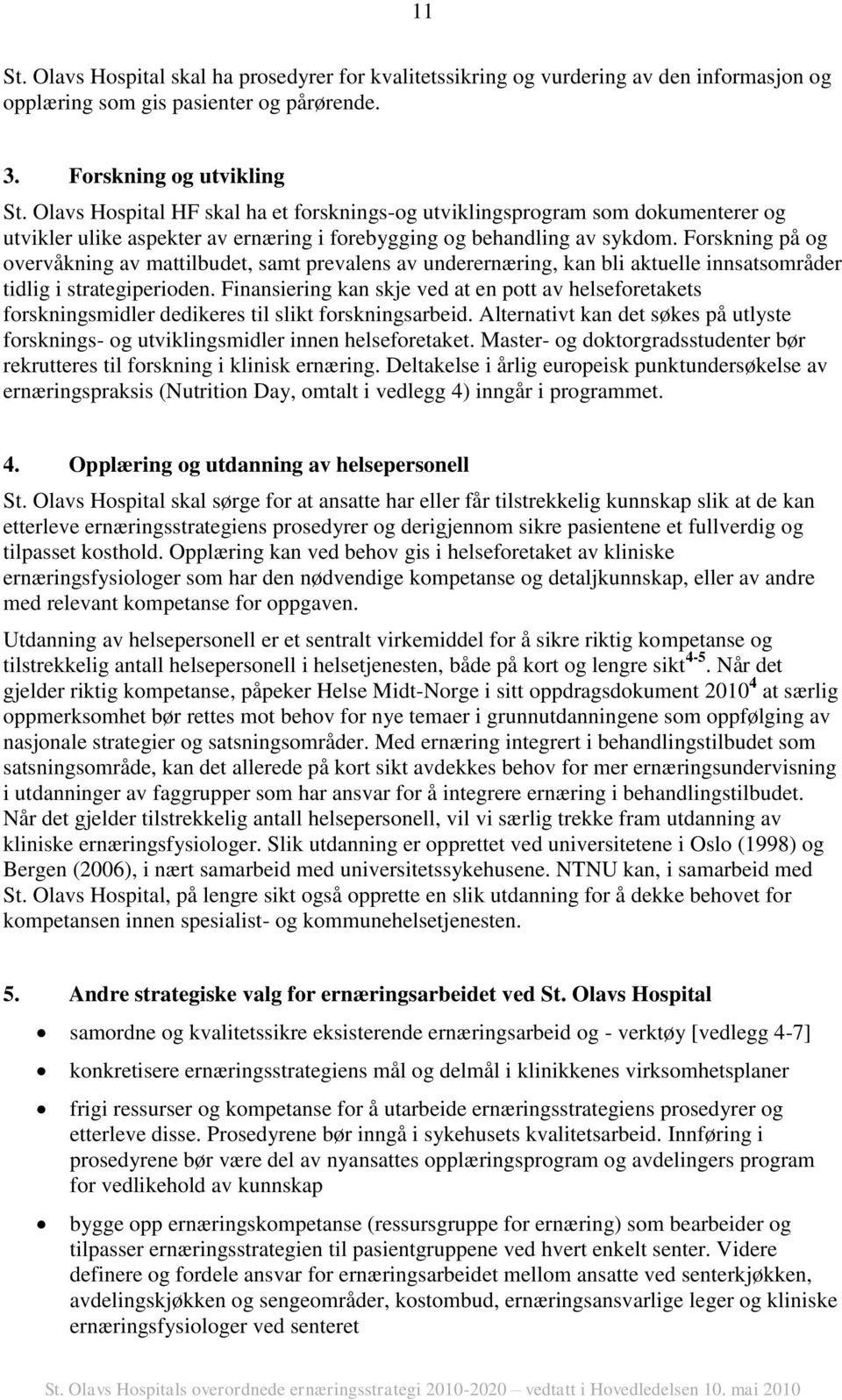 Forskning på og overvåkning av mattilbudet, samt prevalens av underernæring, kan bli aktuelle innsatsområder tidlig i strategiperioden.