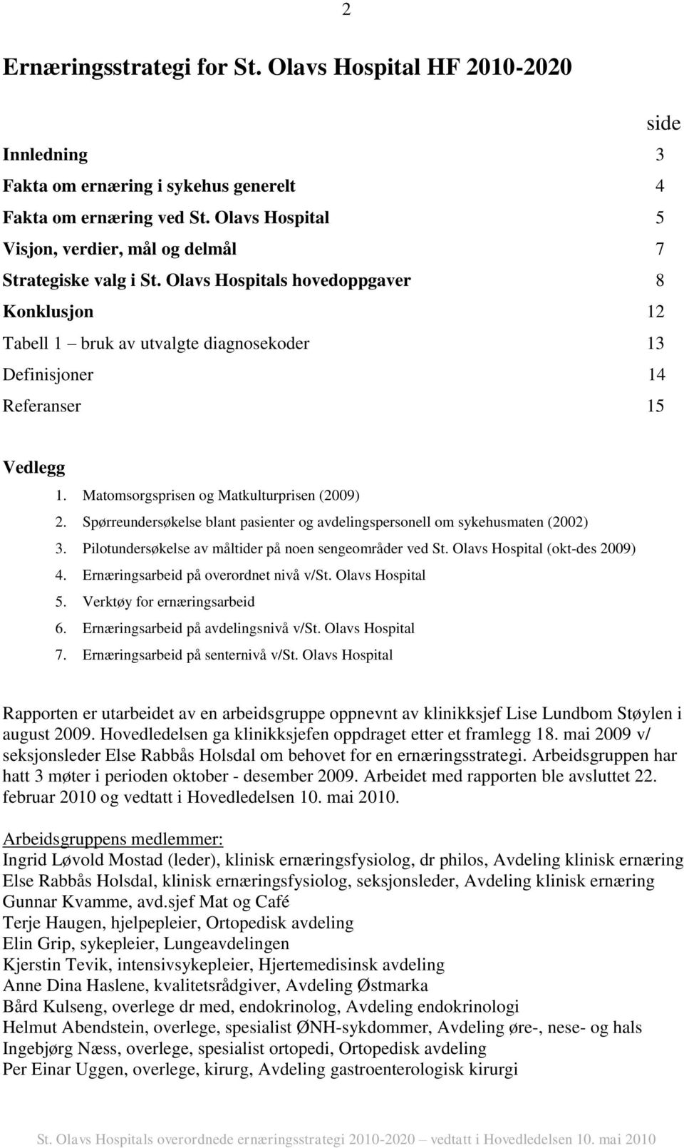 Olavs Hospitals hovedoppgaver 8 Konklusjon 12 Tabell 1 bruk av utvalgte diagnosekoder 13 Definisjoner 14 Referanser 15 Vedlegg 1. Matomsorgsprisen og Matkulturprisen (2009) 2.