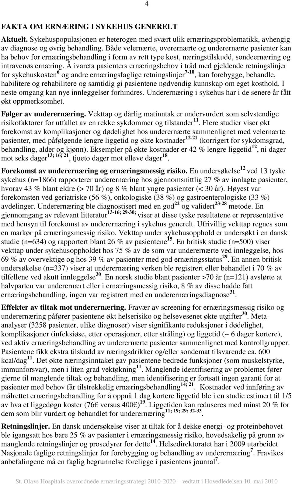 Å ivareta pasienters ernæringsbehov i tråd med gjeldende retningslinjer for sykehuskosten 6 og andre ernæringsfaglige retningslinjer 7-10, kan forebygge, behandle, habilitere og rehabilitere og