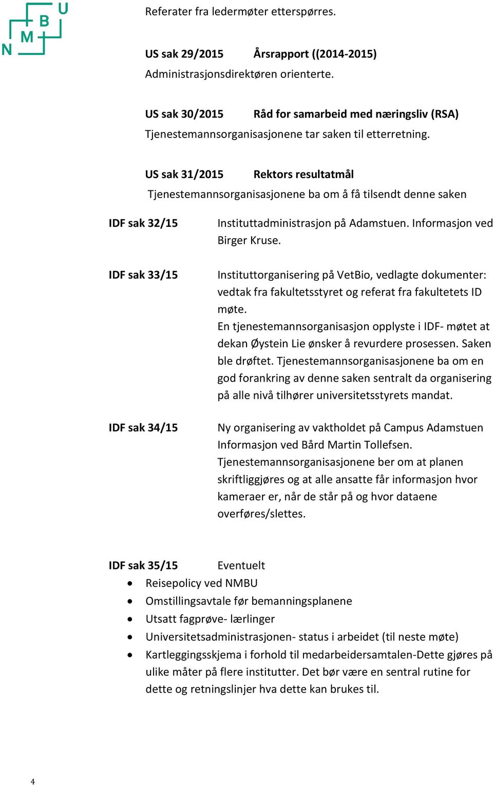 US sak 31/2015 Rektors resultatmål Tjenestemannsorganisasjonene ba om å få tilsendt denne saken IDF sak 32/15 Instituttadministrasjon på Adamstuen. Informasjon ved Birger Kruse.