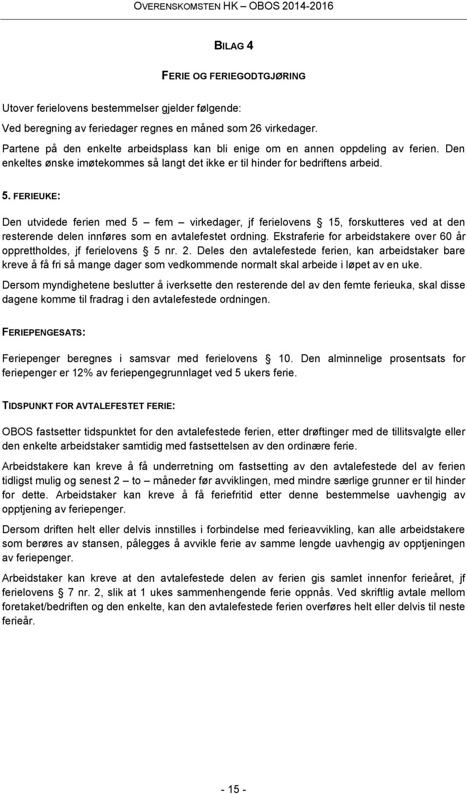 FERIEUKE: Den utvidede ferien med 5 fem virkedager, jf ferielovens 15, forskutteres ved at den resterende delen innføres som en avtalefestet ordning.