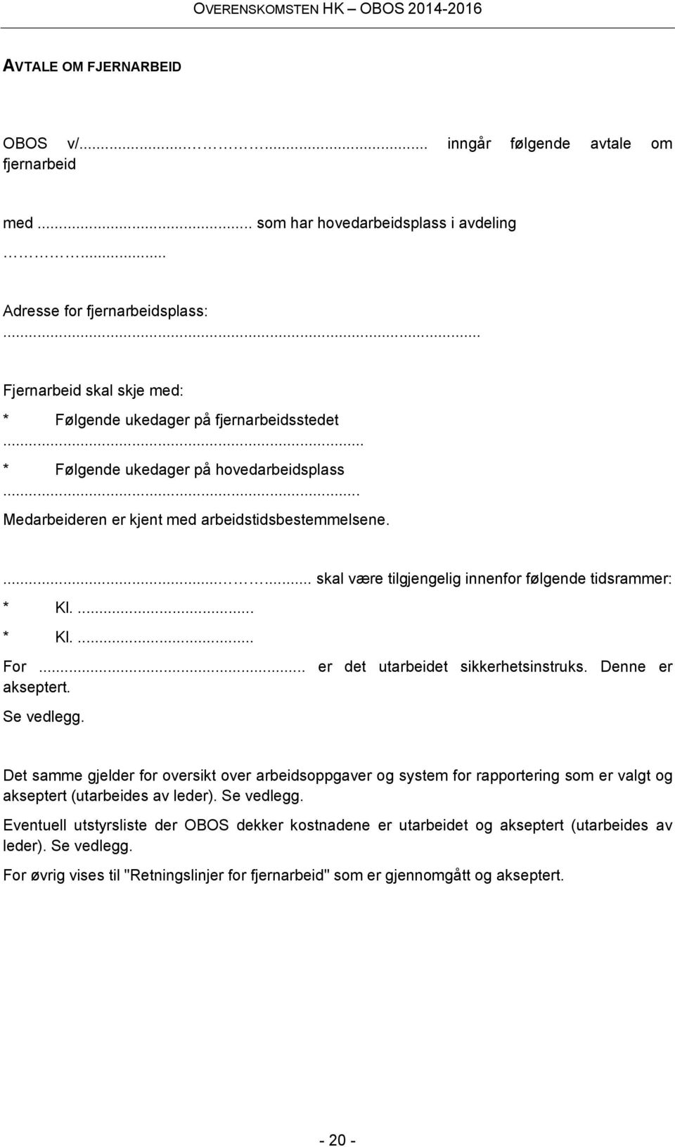 ...... skal være tilgjengelig innenfor følgende tidsrammer: * Kl.... * Kl.... For... er det utarbeidet sikkerhetsinstruks. Denne er akseptert. Se vedlegg.