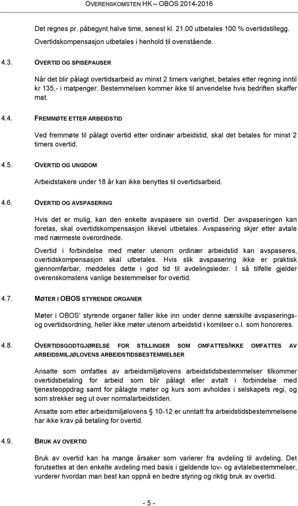 Bestemmelsen kommer ikke til anvendelse hvis bedriften skaffer mat. 4.4. FREMMØTE ETTER ARBEIDSTID Ved fremmøte til pålagt overtid etter ordinær arbeidstid, skal det betales for minst 2 timers overtid.