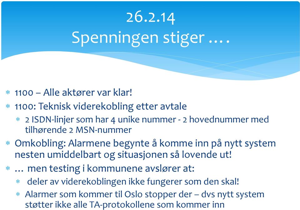 MSN-nummer Omkobling: Alarmene begynte å komme inn på nytt system nesten umiddelbart og situasjonen så lovende ut!