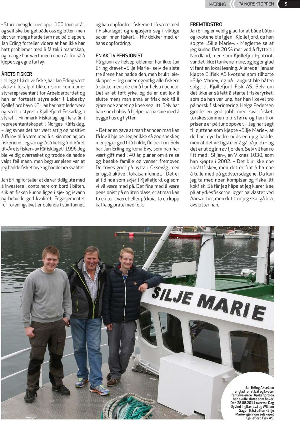 ÅRETS FISKER I tillegg til å drive fiske, har Jan Erling vært aktiv i lokalpolitikken som kommunestyre representant for Arbeiderpartiet og han er fortsatt styreleder i Lebesby Kjøllefjord havn KF.