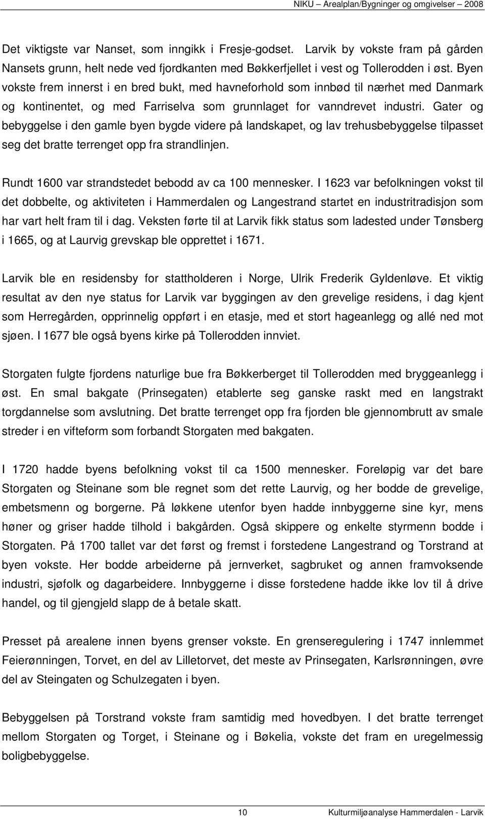 Gater og bebyggelse i den gamle byen bygde videre på landskapet, og lav trehusbebyggelse tilpasset seg det bratte terrenget opp fra strandlinjen.