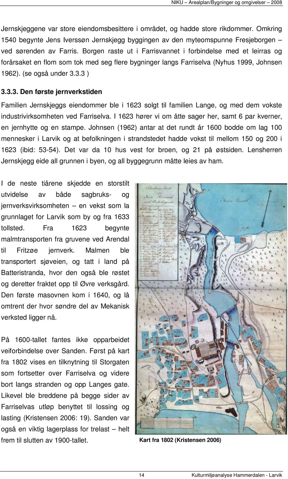 3.3 ) 3.3.3. Den første jernverkstiden Familien Jernskjeggs eiendommer ble i 1623 solgt til familien Lange, og med dem vokste industrivirksomheten ved Farriselva.