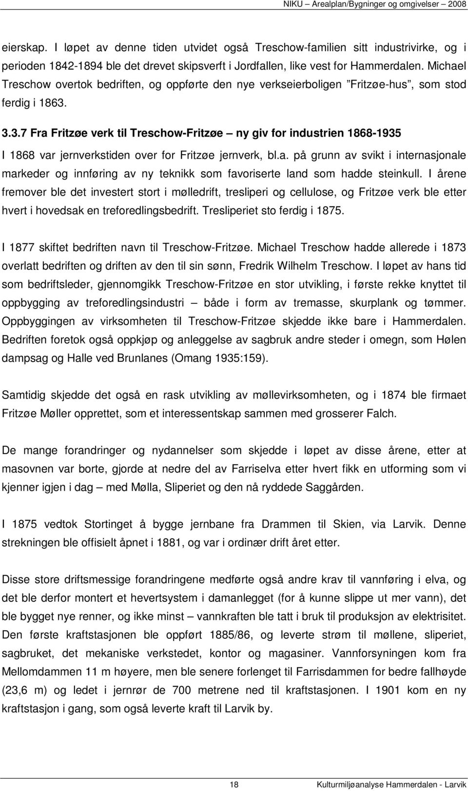 3.3.7 Fra Fritzøe verk til Treschow-Fritzøe ny giv for industrien 1868-1935 I 1868 var jernverkstiden over for Fritzøe jernverk, bl.a. på grunn av svikt i internasjonale markeder og innføring av ny teknikk som favoriserte land som hadde steinkull.