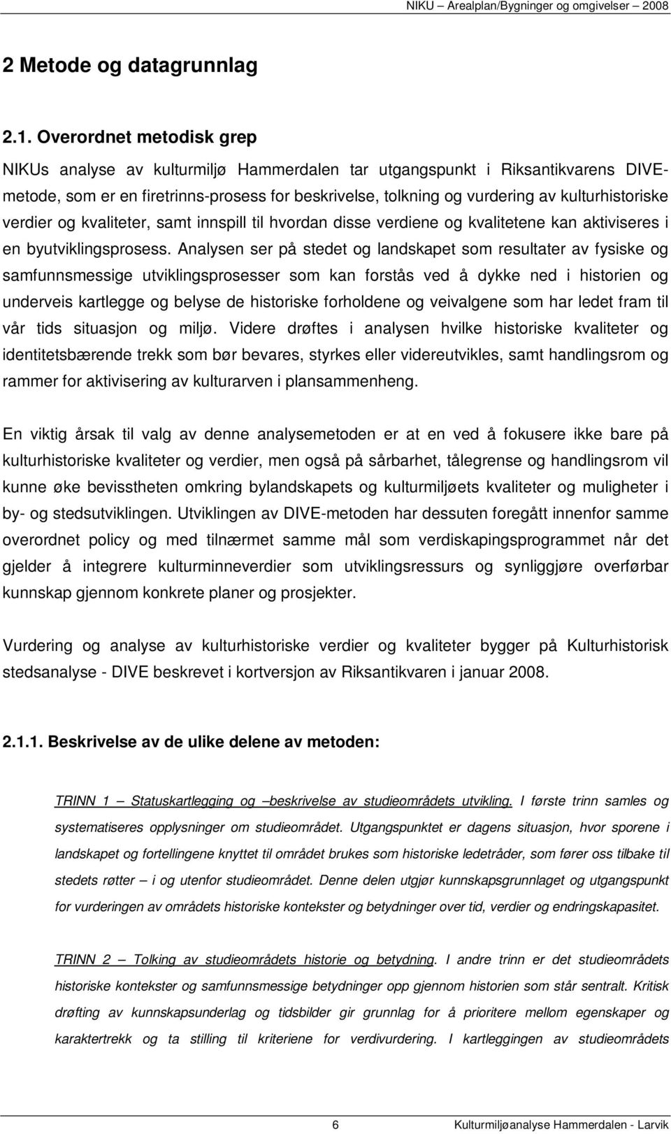 kulturhistoriske verdier og kvaliteter, samt innspill til hvordan disse verdiene og kvalitetene kan aktiviseres i en byutviklingsprosess.