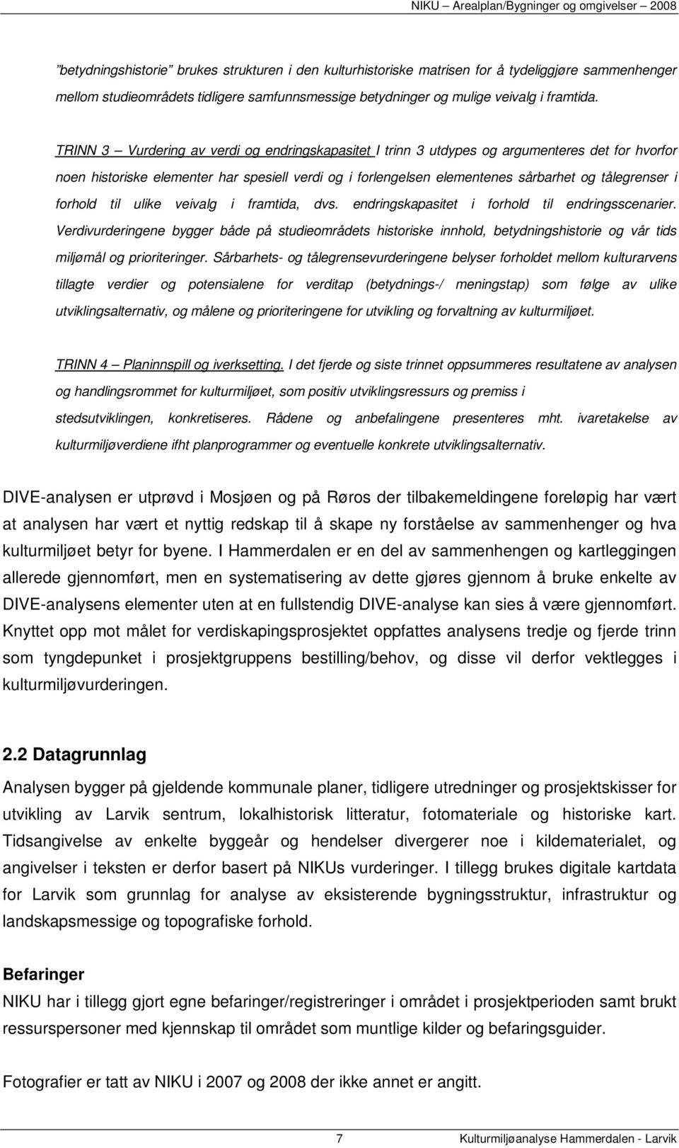 forhold til ulike veivalg i framtida, dvs. endringskapasitet i forhold til endringsscenarier.