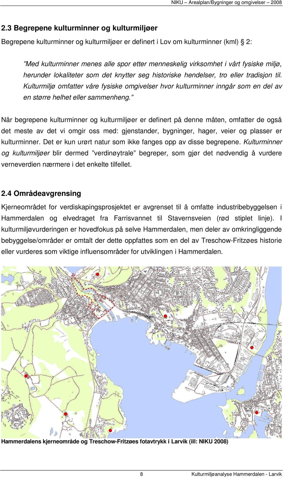 Kulturmiljø omfatter våre fysiske omgivelser hvor kulturminner inngår som en del av en større helhet eller sammenheng.