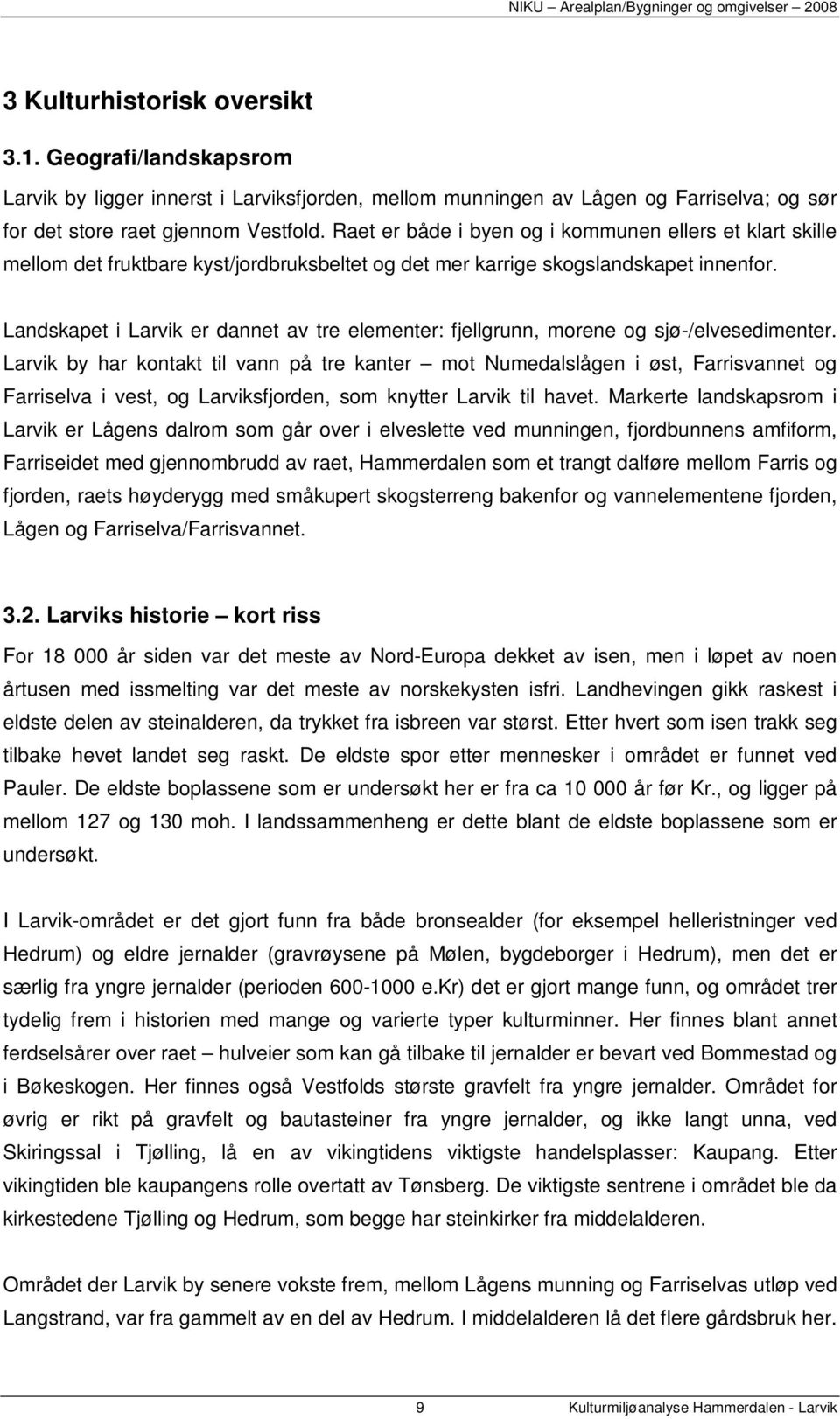 Landskapet i Larvik er dannet av tre elementer: fjellgrunn, morene og sjø-/elvesedimenter.