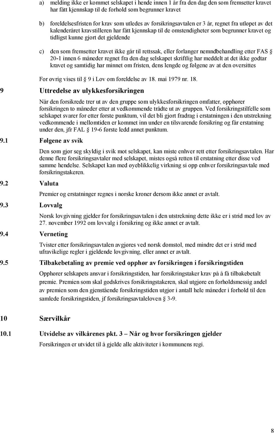 fremsetter kravet ikke går til rettssak, eller forlanger nemndbehandling etter FAS 20-1 innen 6 måneder regnet fra den dag selskapet skriftlig har meddelt at det ikke godtar kravet og samtidig har