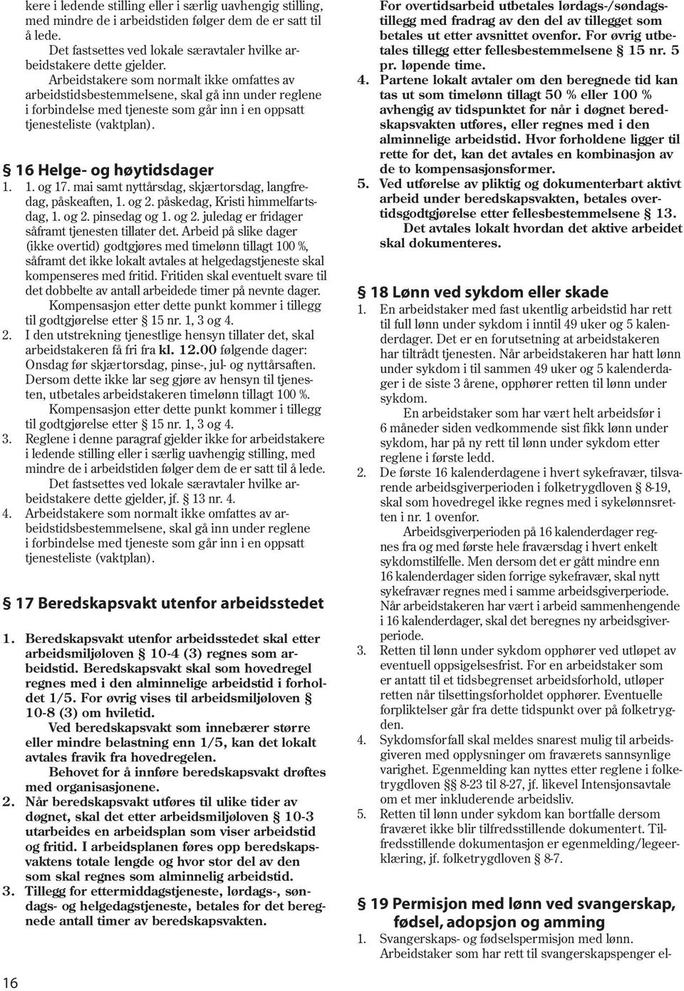 16 Helge- og høytidsdager 1. 1. og 17. mai samt nyttårsdag, skjærtorsdag, langfredag, påskeaften, 1. og 2. påskedag, Kristi himmelfartsdag, 1. og 2. pinsedag og 1. og 2. juledag er fridager såframt tjenesten tillater det.