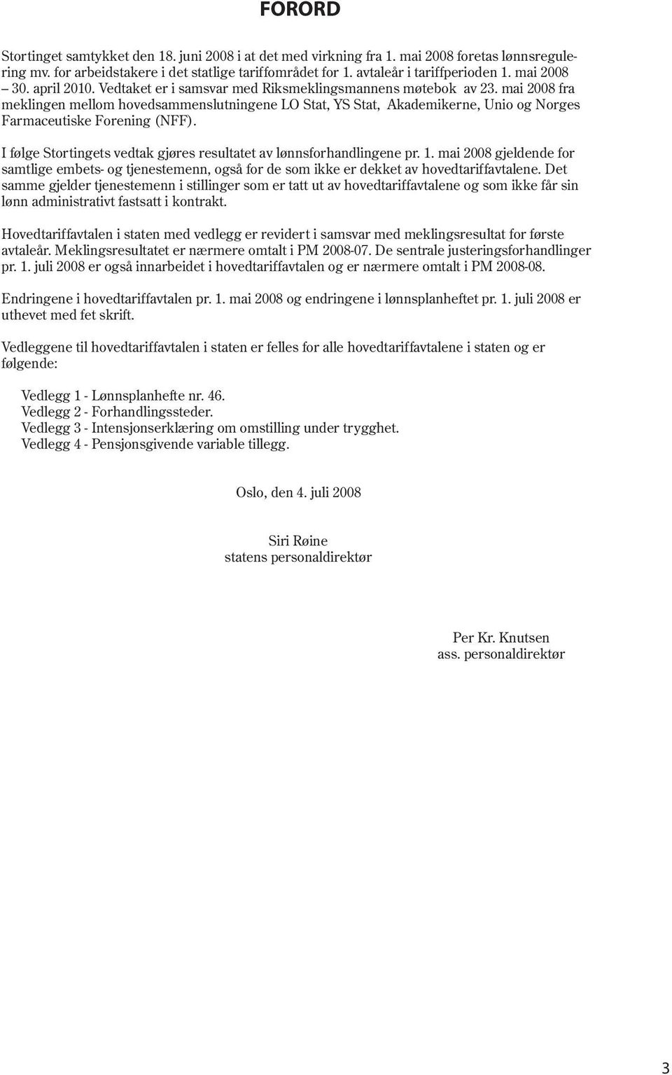 mai 2008 fra meklingen mellom hovedsammenslutningene LO Stat, YS Stat, Akademikerne, Unio og Norges Farmaceutiske Forening (NFF).