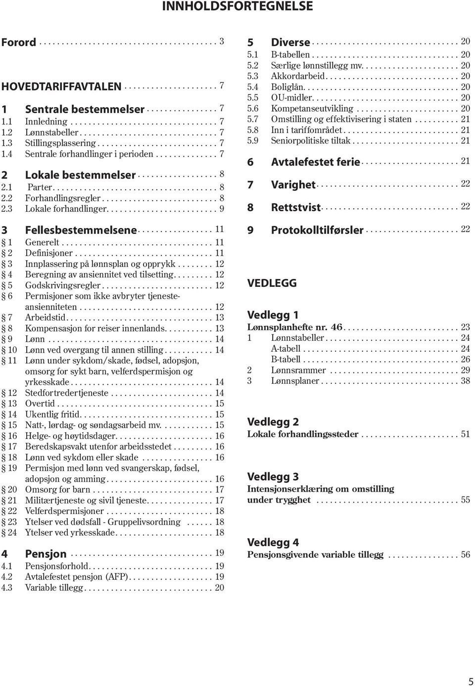 1 Parter..................................... 8 2.2 Forhandlingsregler.......................... 8 2.3 Lokale forhandlinger......................... 9 3 Fellesbestemmelsene................. 11 1 Generelt.