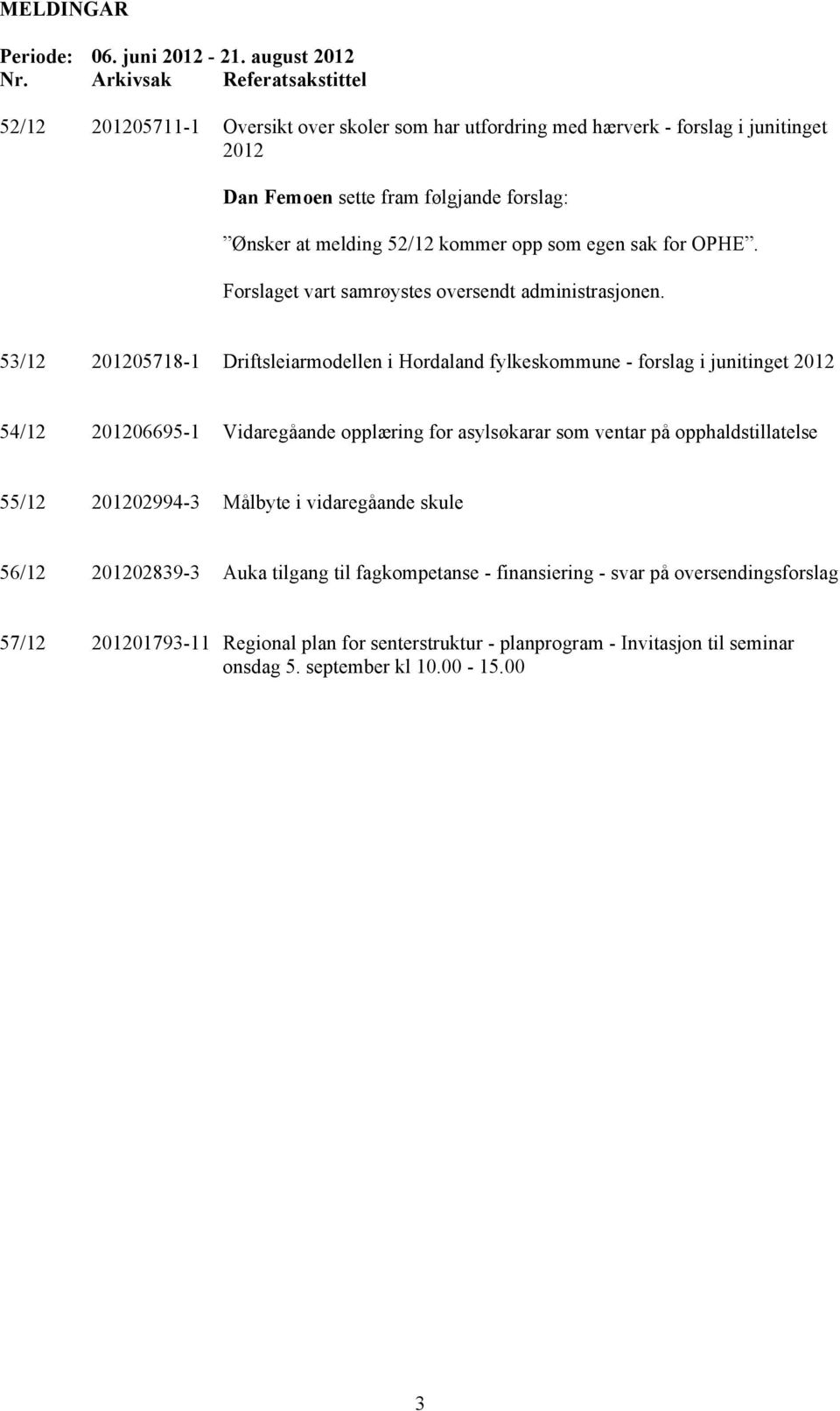 kommer opp som egen sak for OPHE. Forslaget vart samrøystes oversendt administrasjonen.