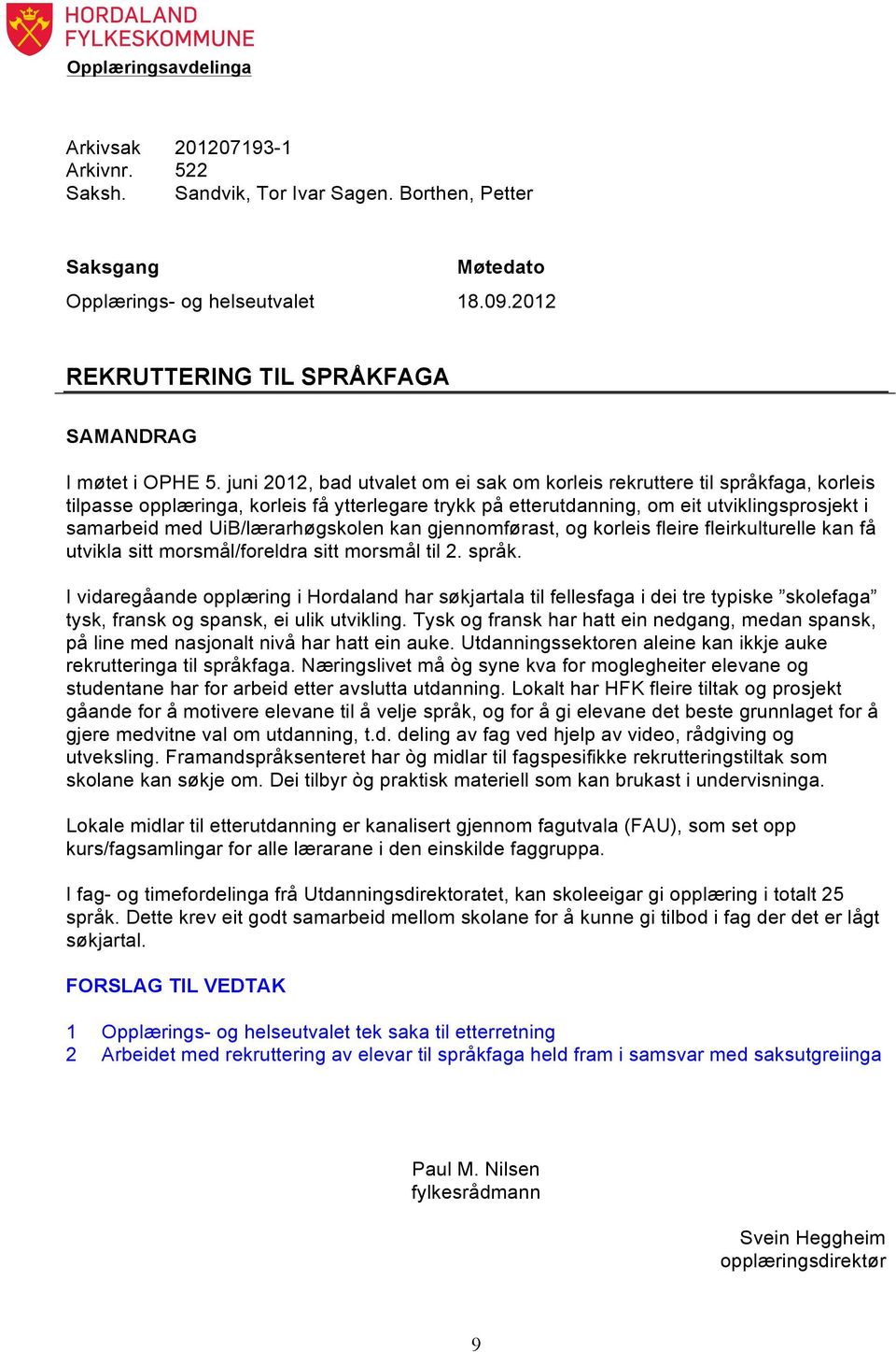 juni 2012, bad utvalet om ei sak om korleis rekruttere til språkfaga, korleis tilpasse opplæringa, korleis få ytterlegare trykk på etterutdanning, om eit utviklingsprosjekt i samarbeid med