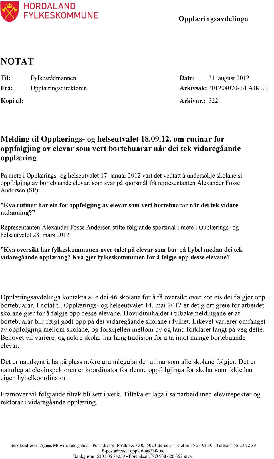 januar 2012 vart det vedtatt å undersøkje skolane si oppfølgjing av bortebuande elevar, som svar på spørsmål frå representanten Alexander Fosse Andersen (SP): Kva rutinar har ein for oppfølgjing av