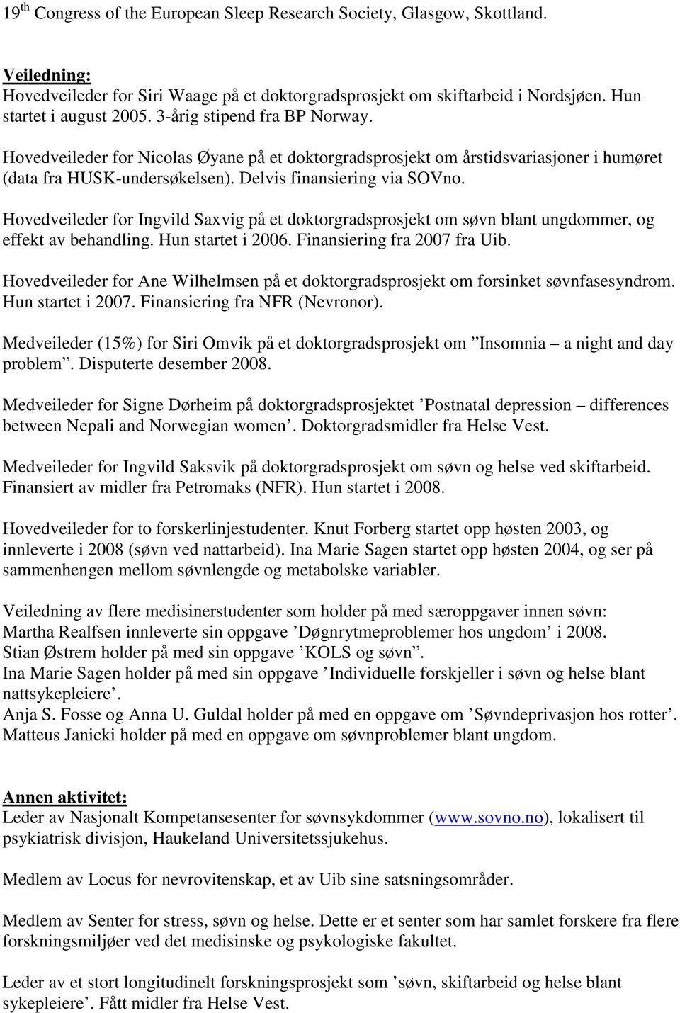 Hovedveileder for Ingvild Saxvig på et doktorgradsprosjekt om søvn blant ungdommer, og effekt av behandling. Hun startet i 2006. Finansiering fra 2007 fra Uib.