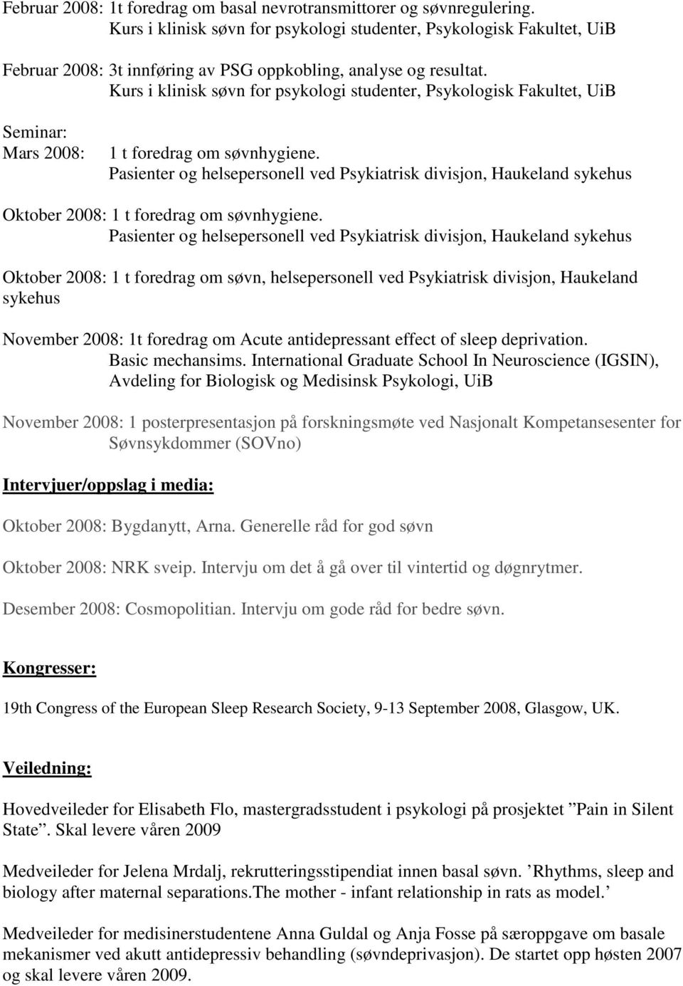 Kurs i klinisk søvn for psykologi studenter, Psykologisk Fakultet, UiB Seminar: Mars 2008: 1 t foredrag om søvnhygiene.