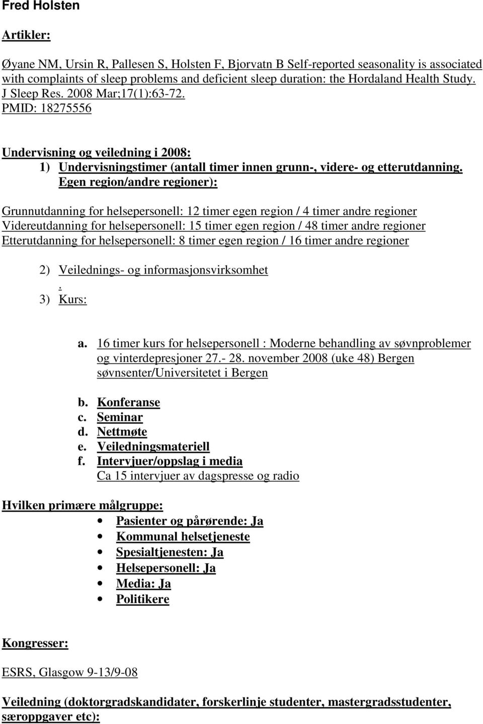 Egen region/andre regioner): Grunnutdanning for helsepersonell: 12 timer egen region / 4 timer andre regioner Videreutdanning for helsepersonell: 15 timer egen region / 48 timer andre regioner