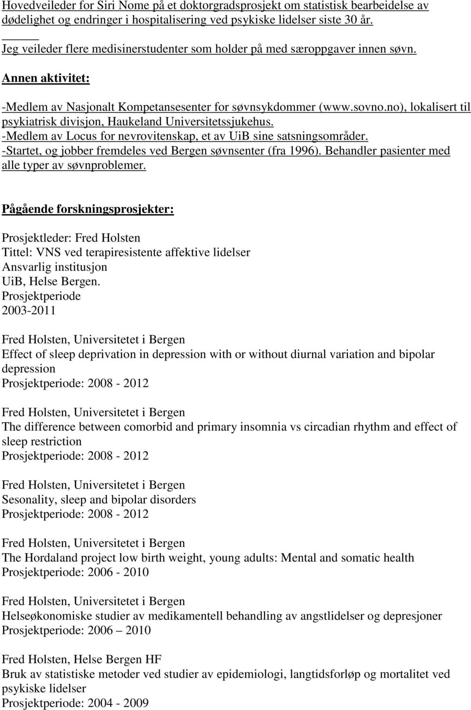 no), lokalisert til psykiatrisk divisjon, Haukeland Universitetssjukehus. -Medlem av Locus for nevrovitenskap, et av UiB sine satsningsområder.