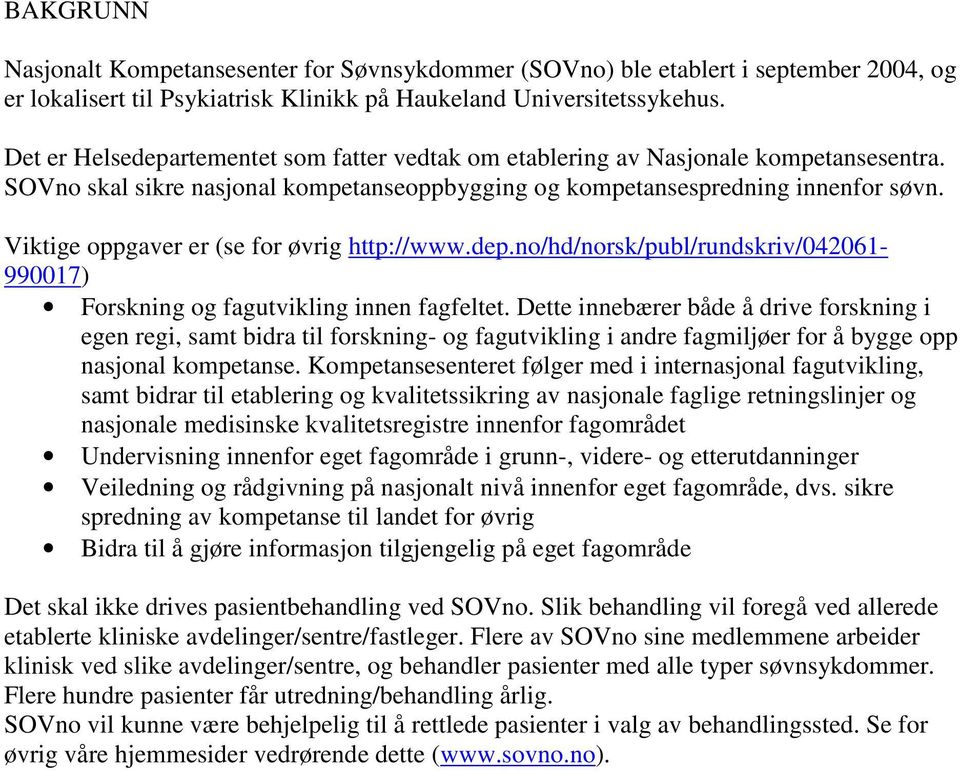 Viktige oppgaver er (se for øvrig http://www.dep.no/hd/norsk/publ/rundskriv/042061-990017) Forskning og fagutvikling innen fagfeltet.