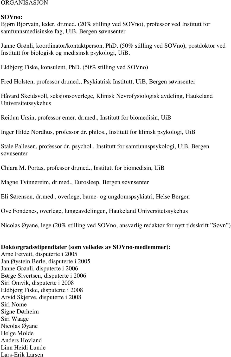 sinsk psykologi, UiB. Eldbjørg Fiske, konsulent, PhD. (50% stilling ved SOVno) Fred Holsten, professor dr.med.