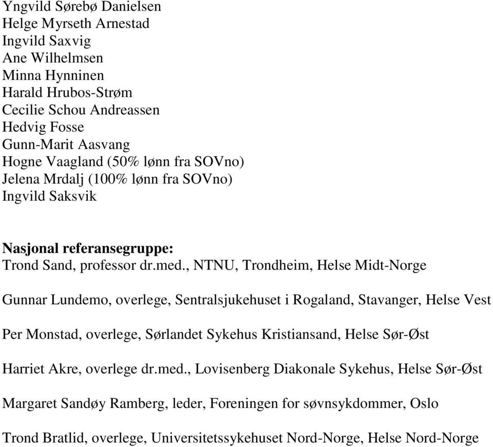 , NTNU, Trondheim, Helse Midt-Norge Gunnar Lundemo, overlege, Sentralsjukehuset i Rogaland, Stavanger, Helse Vest Per Monstad, overlege, Sørlandet Sykehus Kristiansand, Helse