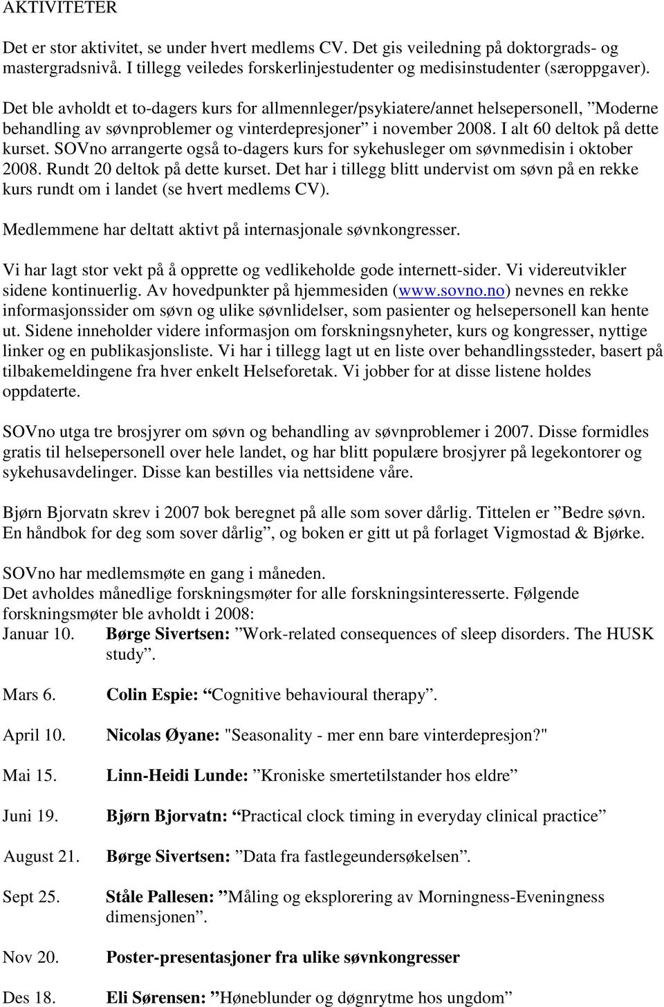 SOVno arrangerte også to-dagers kurs for sykehusleger om søvnmedisin i oktober 2008. Rundt 20 deltok på dette kurset.