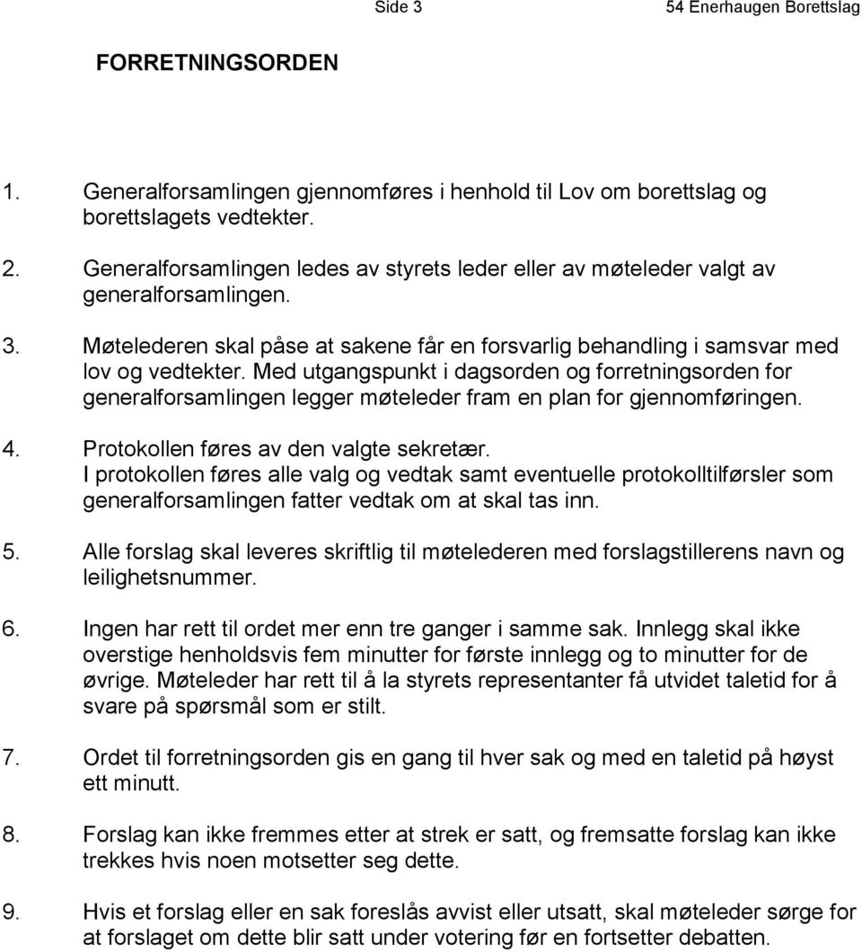 Med utgangspunkt i dagsorden og forretningsorden for generalforsamlingen legger møteleder fram en plan for gjennomføringen. 4. Protokollen føres av den valgte sekretær.