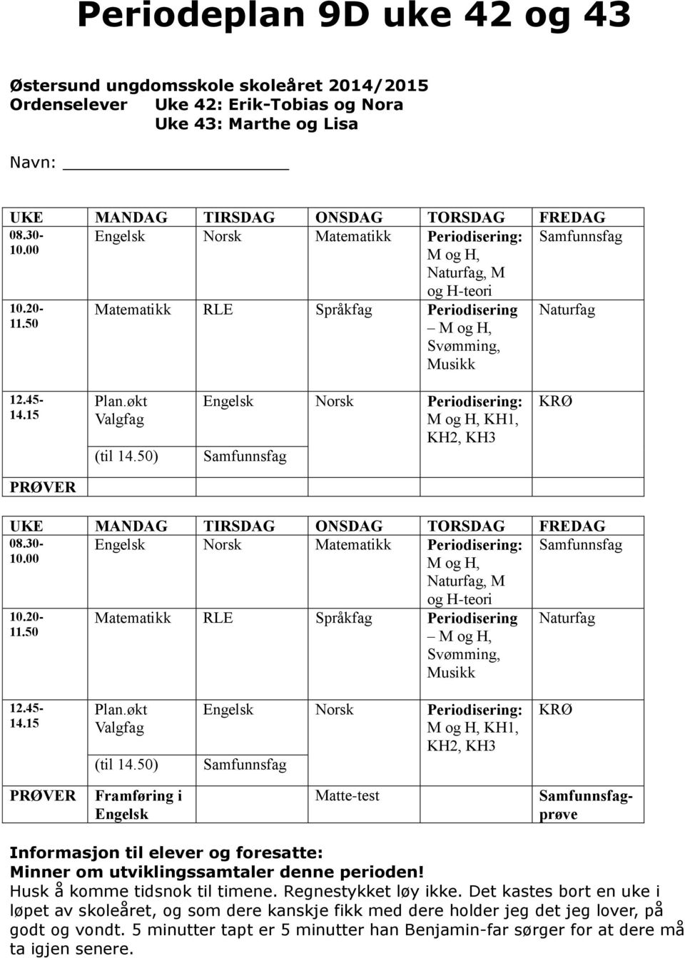 50) Norsk Periodisering: M og H, KH1, KH2, KH3 KRØ PRØVER UKE MANDAG TIRSDAG ONSDAG TORSDAG FREDAG 08.