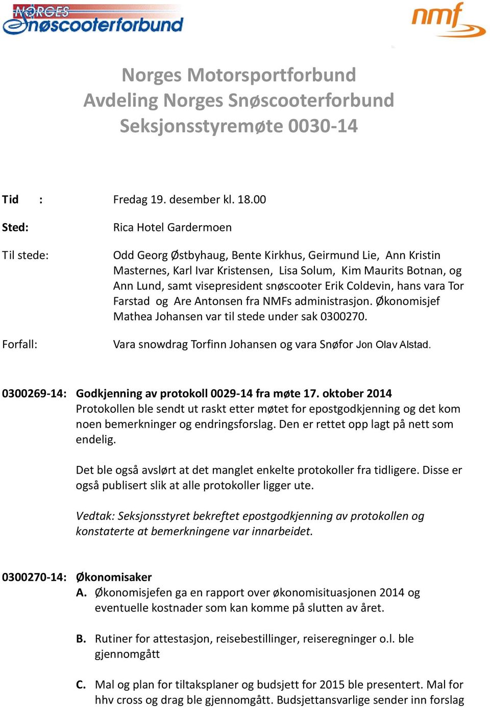 visepresident snøscooter Erik Coldevin, hans vara Tor Farstad og Are Antonsen fra NMFs administrasjon. Økonomisjef Mathea Johansen var til stede under sak 0300270.