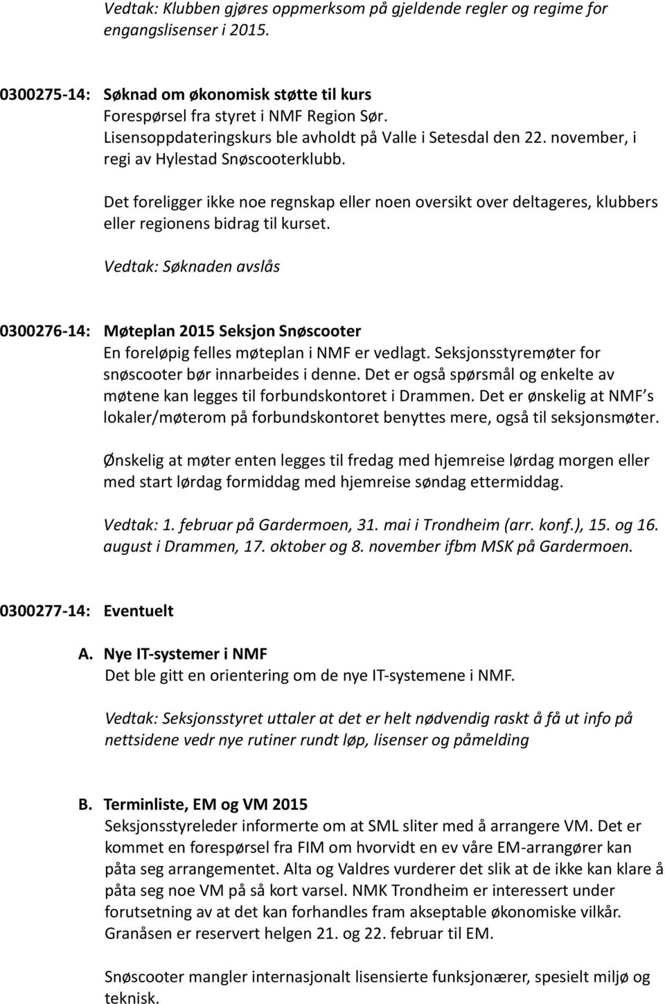 Det foreligger ikke noe regnskap eller noen oversikt over deltageres, klubbers eller regionens bidrag til kurset.