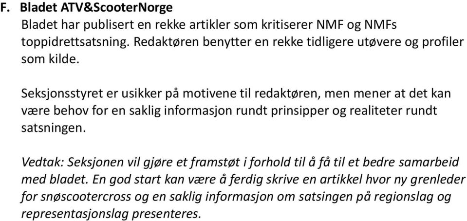 Seksjonsstyret er usikker på motivene til redaktøren, men mener at det kan være behov for en saklig informasjon rundt prinsipper og realiteter rundt