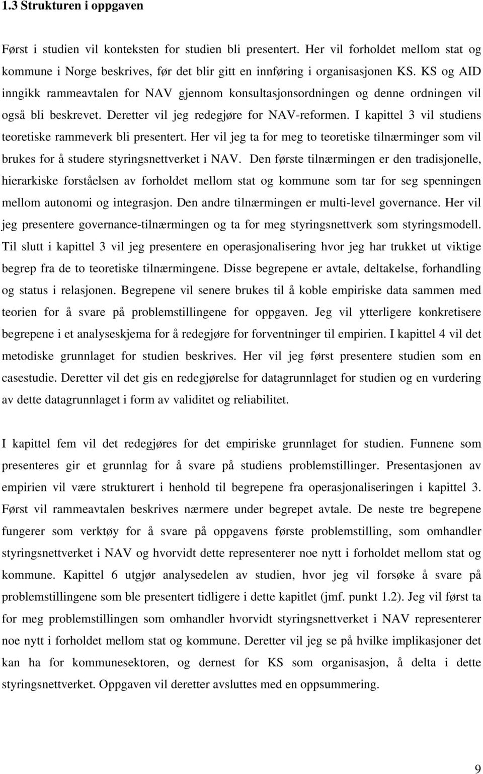 I kapittel 3 vil studiens teoretiske rammeverk bli presentert. Her vil jeg ta for meg to teoretiske tilnærminger som vil brukes for å studere styringsnettverket i NAV.